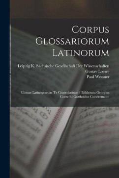 Corpus Glossariorum Latinorum: Glossae Latinograecae Te Graecolatinae / Ediderunt Georgius Goetz Et Gottholdus Gundermann - Lindsay, Wallace Martin; Heraeus, Wilhelm; Goetz, Georg