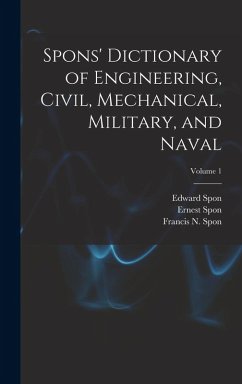 Cover Spons' Dictionary of Engineering, Civil, Mechanical, Military, and Naval; Volume 1