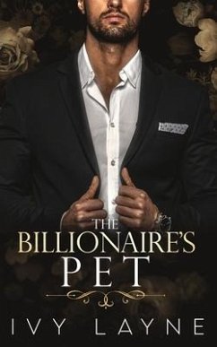 The Billionaire's Pet (A 'Scandals of the Bad Boy Billionaires' Romance) - Layne, Ivy