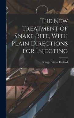 The new Treatment of Snake-bite, With Plain Directions for Injecting - Britton, Halford George