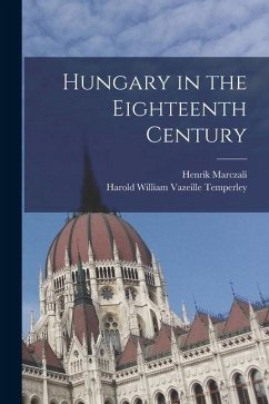 Hungary in the Eighteenth Century - Marczali, Henrik; Temperley, Harold William Vazeille