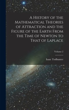 A History of the Mathematical Theories of Attraction and the Figure of the Earth From the Time of Newton to That of Laplace; Volume 2 - Todhunter, Isaac