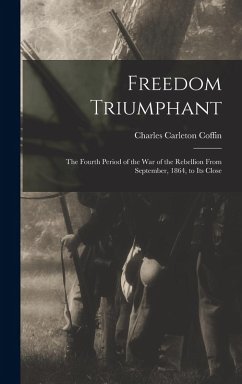 Freedom Triumphant; the Fourth Period of the war of the Rebellion From September, 1864, to its Close - Coffin, Charles Carleton