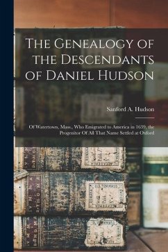 The Genealogy of the Descendants of Daniel Hudson: Of Watertown, Mass., who Emigrated to America in 1639, the Progenitor Of all That Name Settled at O