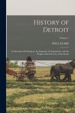 History of Detroit: A Chronicle of Its Progress, Its Industries, Its Institutions, and the People of the Fair City of the Straits; Volume