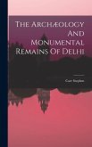 The Archæology And Monumental Remains Of Delhi