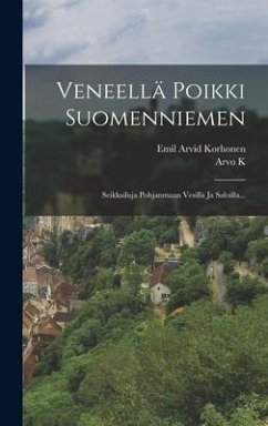 Veneellä Poikki Suomenniemen: Seikkailuja Pohjanmaan Vesillä Ja Saloilla... - Korhonen, Emil Arvid