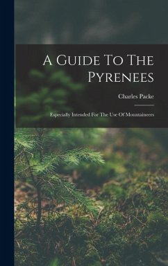 A Guide To The Pyrenees: Especially Intended For The Use Of Mountaineers - Packe, Charles