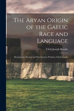 Cover The Aryan Origin of the Gaelic Race and Language: Showing the Present and Past Literary Position of Irish Gaelic