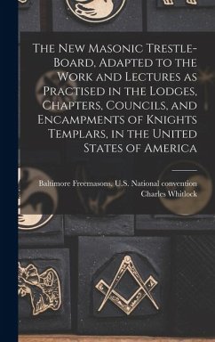 The New Masonic Trestle-board, Adapted to the Work and Lectures as Practised in the Lodges, Chapters, Councils, and Encampments of Knights Templars, i - Moore, Charles Whitlock