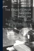 The Evolution of Modern Medicine; a Series of Lectures Delivered at Yale University on the Silliman Foundation, in April, 1913