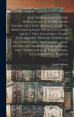 Cover The Genealogy of the Descendants of Richard Haven of Lynn, Massachusetts, Who Emigrated From England About Two Hundred Years Ago Among Whom, Through His Sons John, Nathaniel, and Moses, of Framingham Are All the Graduates of That Name, at Cambridge, Dartm