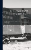 The Royal Mail to Ireland; or, An Account of the Origin and Development of the Post Between London