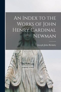 An Index to the Works of John Henry Cardinal Newman - Rickaby, Joseph John