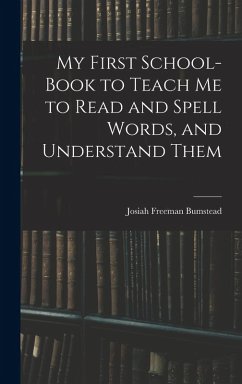 My First School-Book to Teach Me to Read and Spell Words, and Understand Them - Bumstead, Josiah Freeman