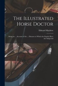 Cover The Illustrated Horse Doctor: Being an ... Account of the ... Diseases to Which the Equine Race Are Subjected
