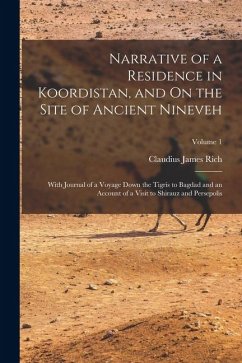 Narrative of a Residence in Koordistan, and On the Site of Ancient Nineveh: With Journal of a Voyage Down the Tigris to Bagdad and an Account of a Vis - Rich, Claudius James