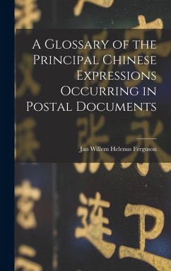 A Glossary of the Principal Chinese Expressions Occurring in Postal Documents - Ferguson, Jan Willem Helenus