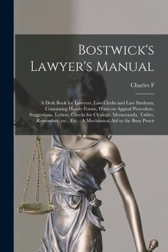 Bostwick's Lawyer's Manual: A Desk Book for Lawyers, law Clerks and law Students, Containing Handy Forms, Hints on Appeal Procedure, Suggestions, - Bostwick, Charles F.