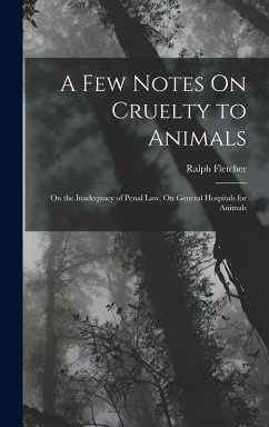 Cover A Few Notes On Cruelty to Animals: On the Inadequacy of Penal Law, On General Hospitals for Animals
