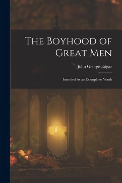 Cover The Boyhood of Great Men: Intended As an Example to Youth