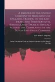 A Defence of the United Company of Merchants of England, Trading to the East-Indies, and Their Servants, (Particularly Those at Bengal) Against the Co