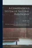 A Compendious System of Natural Philosophy: With Notes, Containing the Mathematical Demonstrations, and Some Occasional Remarks: In Four Parts