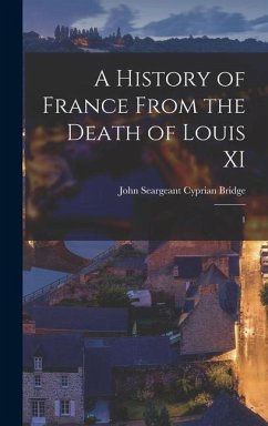 A History of France From the Death of Louis XI - Bridge, John Seargeant Cyprian