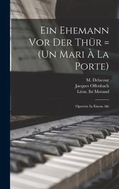 Ein Ehemann Vor Der Thür = (un Mari À La Porte): Operette In Einem Akt - Offenbach, Jacques; Lbt, Morand Léon