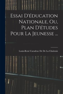 Essai D'éducation Nationale, Ou, Plan D'études Pour La Jeunesse ... - De De La Chalotais, Louis-René Caradeuc