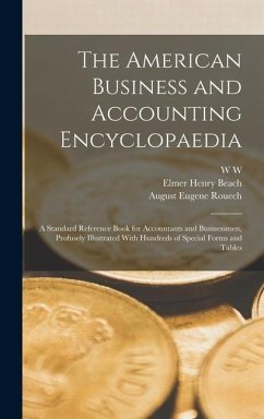 The American Business and Accounting Encyclopaedia; a Standard Reference Book for Accountants and Businessmen, Profusely Illustrated With Hundreds of Special Forms and Tables - Beach, Elmer Henry; Rouech, August Eugene; Thorne, W W B