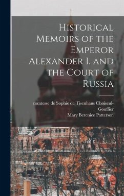 Historical Memoirs of the Emperor Alexander I. and the Court of Russia - Patterson, Mary Berenice