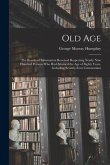 Old Age: The Results of Information Received Respecting Nearly Nine Hundred Persons Who Had Attained the Age of Eighty Years, I