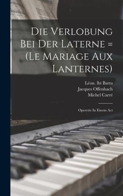 Die Verlobung Bei Der Laterne = (le Mariage Aux Lanternes): Operette In Einem Act - Offenbach, Jacques; Lbt, Battu Léon