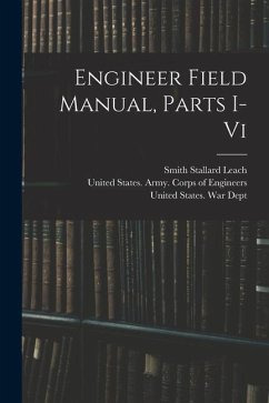 Engineer Field Manual, Parts I-vi - Leach, Smith Stallard