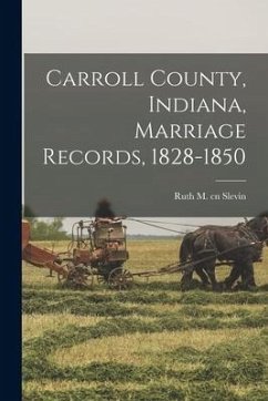 Carroll County, Indiana, Marriage Records, 1828-1850 - Slevin, Ruth M. Cn