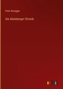 Die Abelsberger Chronik - Rosegger, Peter