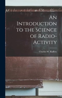 An Introduction to the Science of Radio-Activity - Raffety, Charles W