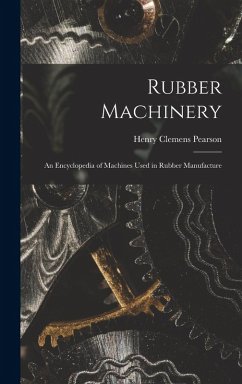 Rubber Machinery: An Encyclopedia of Machines Used in Rubber Manufacture - Pearson, Henry Clemens