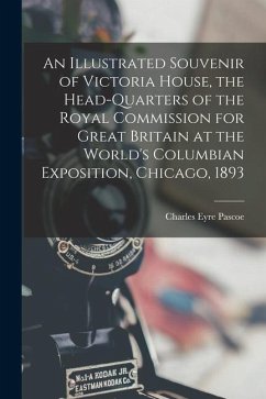 An Illustrated Souvenir of Victoria House, the Head-Quarters of the Royal Commission for Great Britain at the World's Columbian Exposition, Chicago, 1 - Pascoe, Charles Eyre