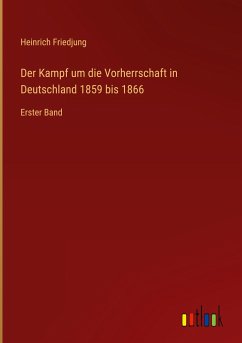 Der Kampf um die Vorherrschaft in Deutschland 1859 bis 1866 - Friedjung, Heinrich