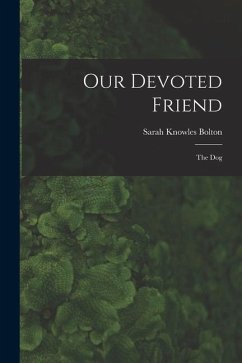 Our Devoted Friend: The Dog - Bolton, Sarah Knowles