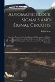 Automatic Block Signals and Signal Circuits: American Practice in the Installation and Maintenance of Signals Electrically Controlled, and Operated by