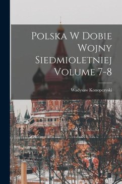 Polska w dobie wojny siedmioletniej Volume 7-8 - Wadysaw, Konopczyski