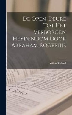 De Open-Deure Tot Het Verborgen Heydendom Door Abraham Rogerius - Caland, Willem