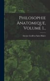 Philosophie Anatomique, Volume 1...