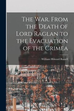 The War. From the Death of Lord Raglan to the Evacuation of the Crimea - Russell, William Howard