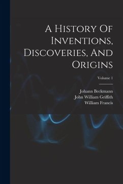 A History Of Inventions, Discoveries, And Origins; Volume 1 - Beckmann, Johann; Francis, William
