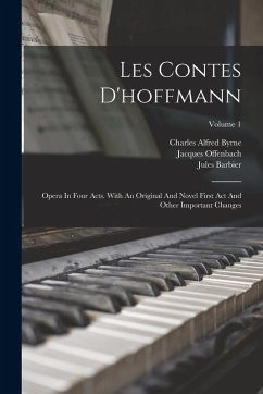 Les Contes D'hoffmann: Opera In Four Acts. With An Original And Novel First Act And Other Important Changes; Volume 1 - Offenbach, Jacques; Barbier, Jules