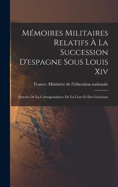 Cover Mémoires Militaires Relatifs À La Succession D'espagne Sous Louis Xiv: Extraits De La Correspondance De La Cour Et Des Généraux